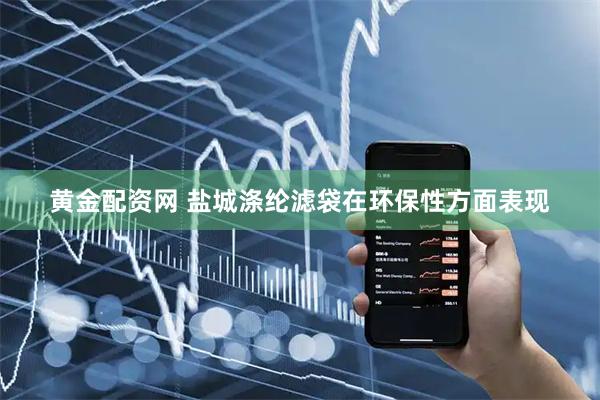 黄金配资网 盐城涤纶滤袋在环保性方面表现